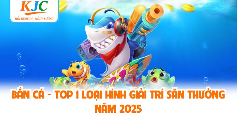 Bắn Cá - Top 1 Loại Hình Giải Trí Săn Thưởng Năm 2025