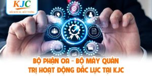 Bộ Phận OA - Bộ Máy Quản Trị Hoạt Động Đắc Lực Tại KJC