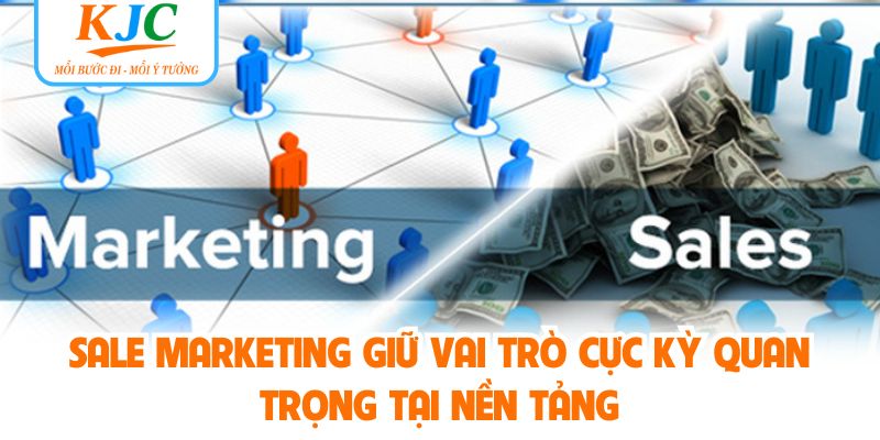 Sale Marketing giữ vai trò cực kỳ quan trọng tại nền tảng