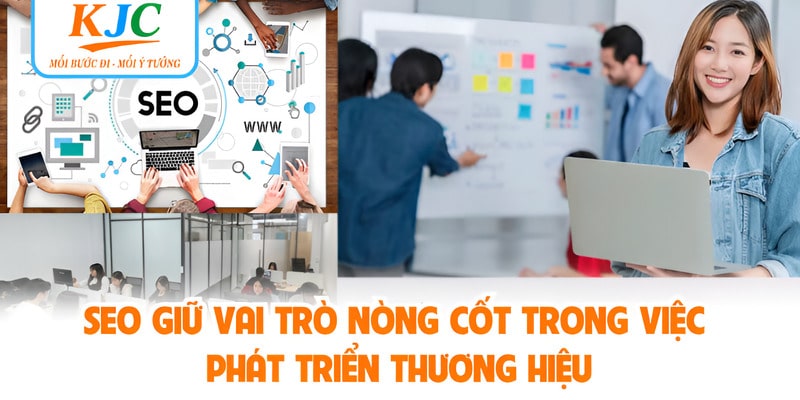SEO giữ vai trò nòng cốt trong việc phát triển thương hiệu
