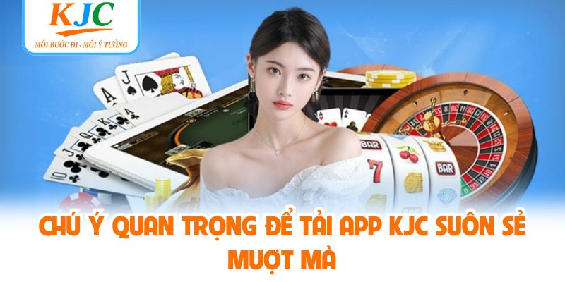 Chú ý quan trọng để tải app KJC suôn sẻ mượt mà
