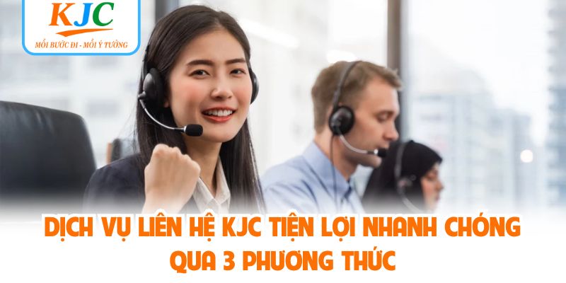 Dịch vụ liên hệ KJC tiện lợi nhanh chóng qua 3 phương thức