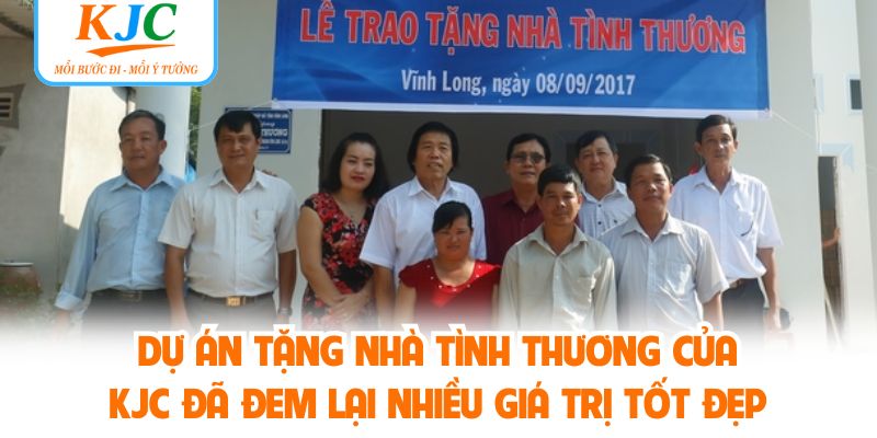 Dự án tặng nhà tình thương của KJC đã đem lại nhiều giá trị tốt đẹp