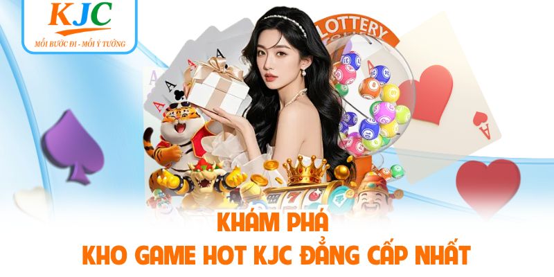 Khám phá kho game hot KJC đẳng cấp nhất