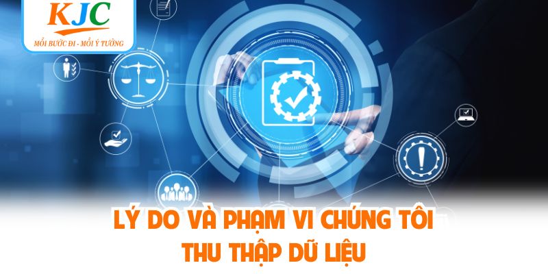 Lý do và phạm vi chúng tôi thu thập dữ liệu