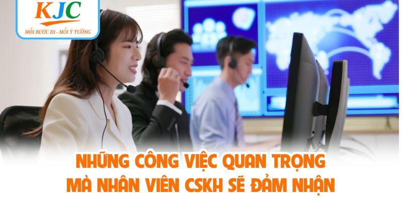 Những công việc quan trọng mà nhân viên CSKH sẽ đảm nhận