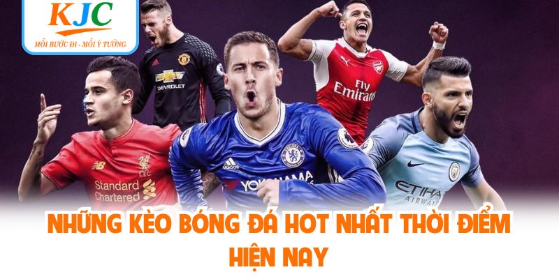 Những kèo bóng đá hot nhất thời điểm hiện nay