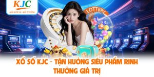Xổ số KJC - Tận Hưởng Siêu Phẩm Rinh Thưởng Giá Trị